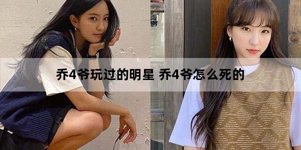 乔4爷玩过的明星 乔4爷怎么死的